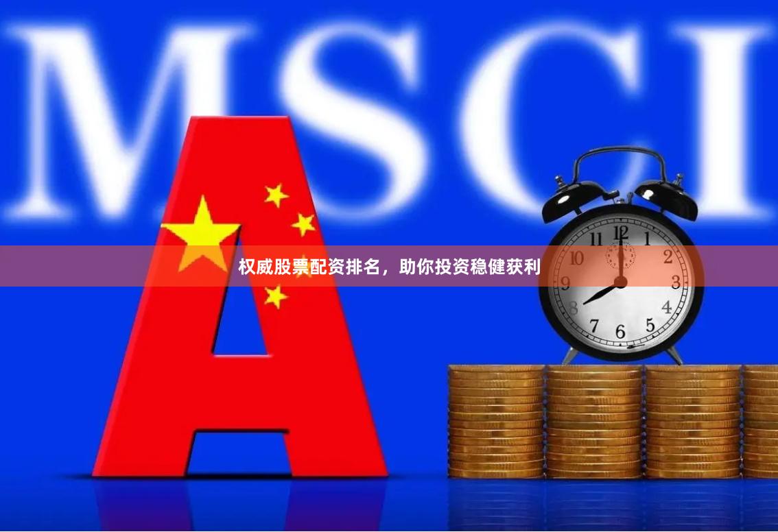 权威股票配资排名，助你投资稳健获利