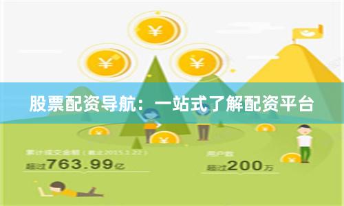 股票配资导航：一站式了解配资平台