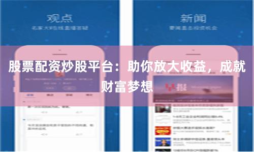 股票配资炒股平台：助你放大收益，成就财富梦想