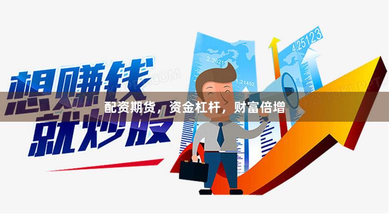 配资期货，资金杠杆，财富倍增