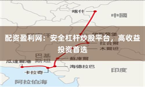 配资盈利网：安全杠杆炒股平台，高收益投资首选