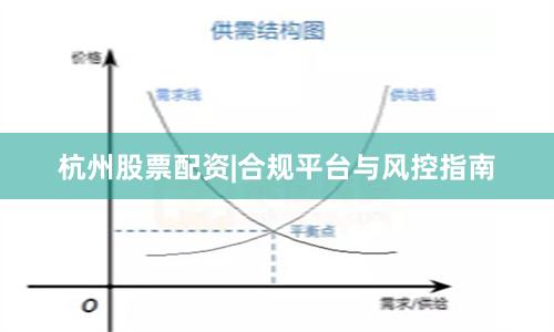 杭州股票配资|合规平台与风控指南