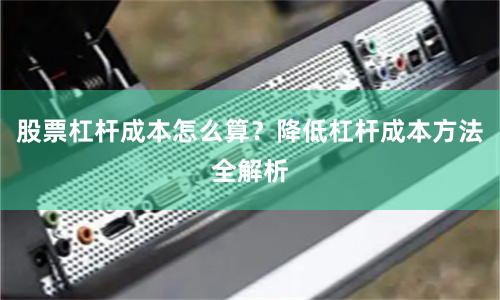 股票杠杆成本怎么算？降低杠杆成本方法全解析