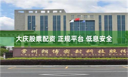 大庆股票配资 正规平台 低息安全