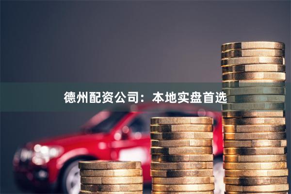 德州配资公司:本地实盘首选