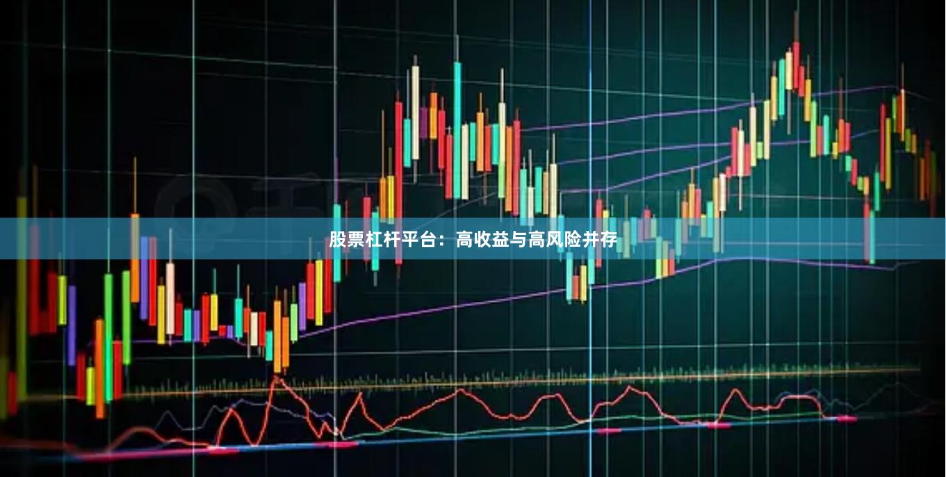 股票杠杆平台：高收益与高风险并存